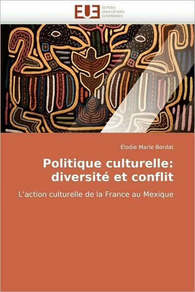 Cover for Elodie Marie Bordat · Politique Culturelle: Diversité et Conflit: L'action Culturelle De La France Au Mexique (Pocketbok) [French edition] (2010)