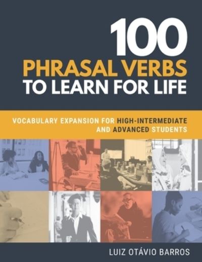 Cover for Luiz Otavio Barros · 100 Phrasal Verbs to Learn for Life: Vocabulary Expansion for High-Intermediate and Advanced Students (Paperback Book) (2020)