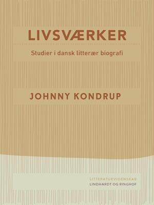 Cover for Johnny Kondrup · Livsværker. Studier i dansk litterær biografi (Sewn Spine Book) [1. wydanie] (2021)