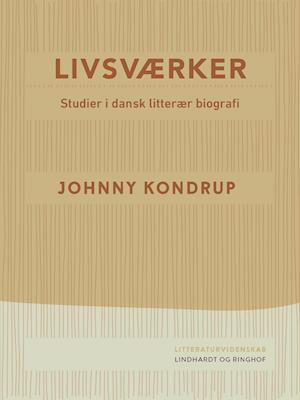 Cover for Johnny Kondrup · Livsværker. Studier i dansk litterær biografi (Sewn Spine Book) [1st edition] (2021)