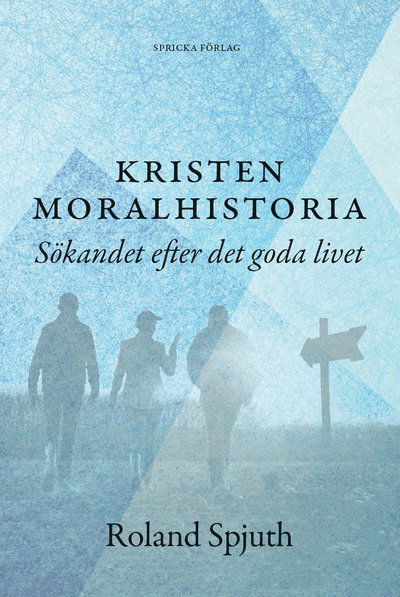 Cover for Roland Spjuth · Kristen moralhistoria: Sökandet efter det goda livet (Paperback Book) (2020)