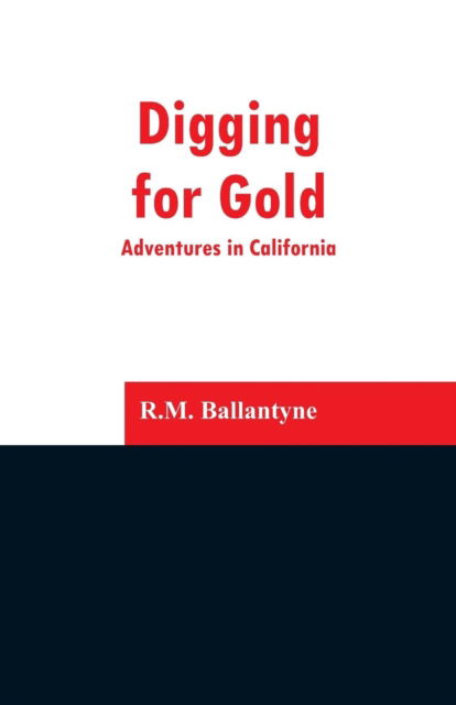 Digging for Gold - Robert Michael Ballantyne - Books - Alpha Edition - 9789353296810 - February 13, 2019