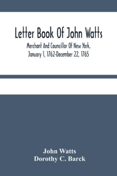Cover for John Watts · Letter Book Of John Watts: Merchant And Councillor Of New York, January 1, 1762-December 22, 1765 (Pocketbok) (2021)