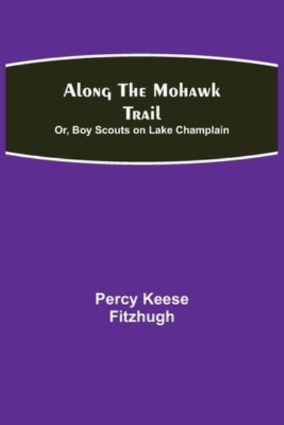 Cover for Percy Keese Fitzhugh · Along the Mohawk Trail; Or, Boy Scouts on Lake Champlain (Paperback Book) (2021)