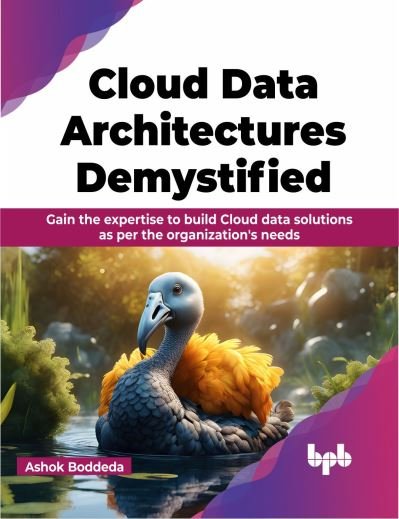 Cover for Ashok Boddeda · Cloud Data Architectures Demystified: Gain the expertise to build Cloud data solutions as per the organization's needs (Paperback Book) (2023)