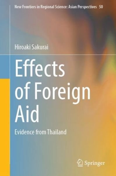Cover for Hiroaki Sakurai · Effects of Foreign Aid: Evidence from Thailand - New Frontiers in Regional Science: Asian Perspectives (Hardcover Book) [1st ed. 2021 edition] (2021)