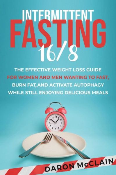 Cover for Daron McClain · Intermittent Fasting 16/8: The Effective Weight Loss Guide for Women and Men Wanting to Fast, Burn Fat, and Activate Autophagy While Still Enjoying Delicious Meals - Fasting Techniques (Pocketbok) (2021)