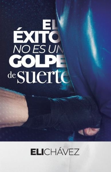 Cover for Eli Chávez · El exito no es un golpe de suerte (Pocketbok) (2020)