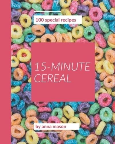 Cover for Anna Mason · 100 Special 15-Minute Cereal Recipes (Paperback Bog) (2020)