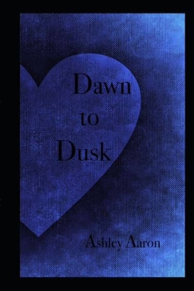 Ashley Aaron · Dawn to Dusk (Paperback Book) (2020)