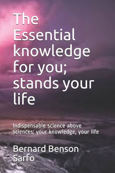 The Essential knowledge for you; stands your life - Bernard Benson Sarfo - Boeken - Independently Published - 9798613912810 - 14 februari 2020