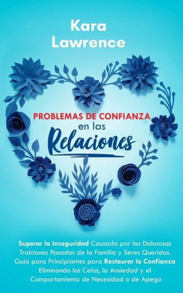 Cover for Kara Lawrence · Problemas de Confianza en las Relaciones: Guia para Principiantes para Restaurar la Confianza Eliminando los Celos, la Ansiedad y el Comportamiento de Necesidad o de Apego (Taschenbuch) (2020)