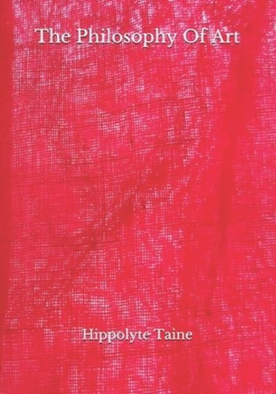 The Philosophy Of Art - Hippolyte Taine - Books - Independently Published - 9798684468810 - September 14, 2020