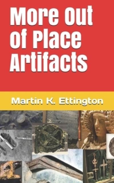 More Out of Place Artifacts - The Weird Ancient History - Martin K Ettington - Bøker - Independently Published - 9798718994810 - 9. mars 2021