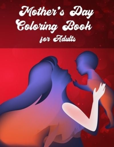Cover for Dsgd Creative Press · Mother's Day Coloring Book for Adults: Anti-Stress Beautiful Graphics Designs with Loving Mothers (Paperback Book) (2021)