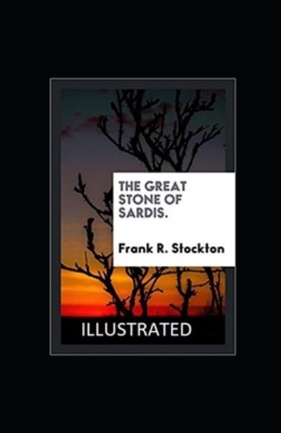 Cover for Frank R Stockton · The Great Stone of Sardis Illustrated (Taschenbuch) (2021)