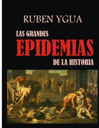 Las Grandes Epidemias de la Historia - Ruben Ygua - Bøger - Independently Published - 9798750503810 - 20. oktober 2021