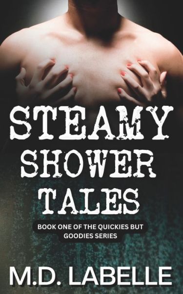 Cover for M D LaBelle · Steamy Shower Tales: Book One of The Quickies But Goodies Series - The Quickies But Goodies (Paperback Book) (2022)