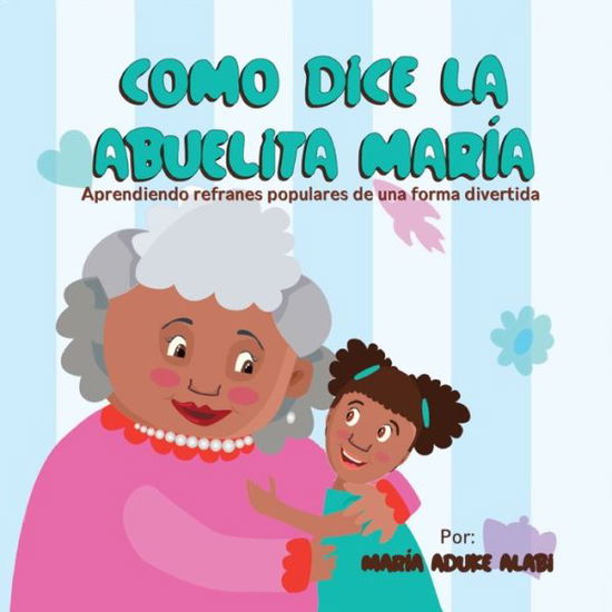 Cover for Maria Aduke Alabi · Como Dice la Abuelita Maria: Aprendiendo Refranes Populares de una Forma Divertida (Paperback Book) [Large type / large print edition] (2022)