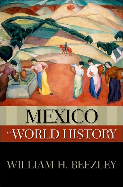 Cover for Beezley, William H. (Professor of History, Professor of History, University of Arizona) · Mexico in World History - New Oxford World History (Hardcover bog) (2011)