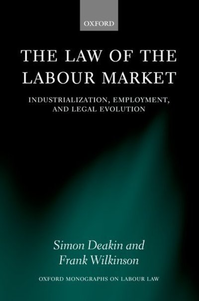 Cover for Deakin, Simon, FBA (, Robert Monks Professor of Corporate Governance, University of Cambridge) · The Law of the Labour Market: Industrialization, Employment, and Legal Evolution - Oxford Labour Law (Hardcover Book) (2005)