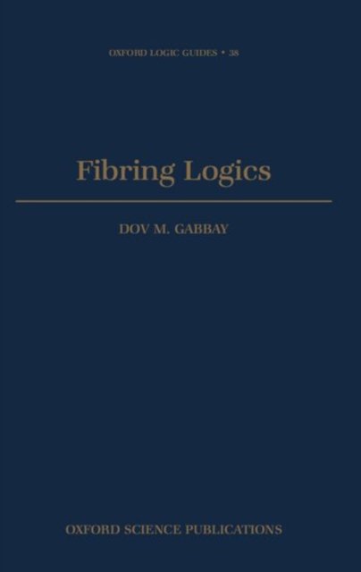 Cover for Gabbay, Dov M. (Professor of Computer Science, Professor of Computer Science, King's College, London) · Fibring Logics - Oxford Logic Guides (Hardcover Book) (1998)