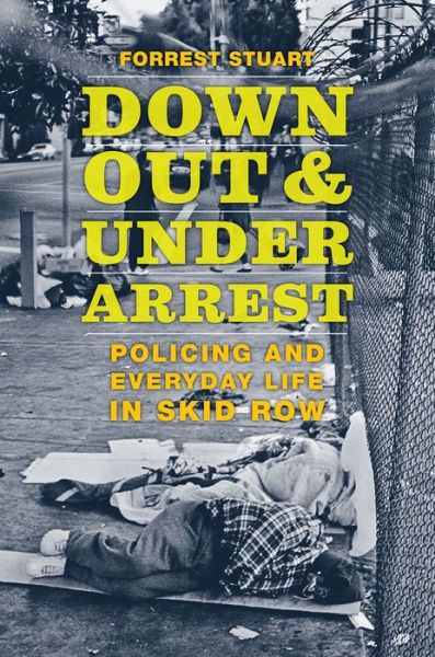 Cover for Forrest Stuart · Down, Out, and Under Arrest: Policing and Everyday Life in Skid Row (Hardcover Book) (2016)