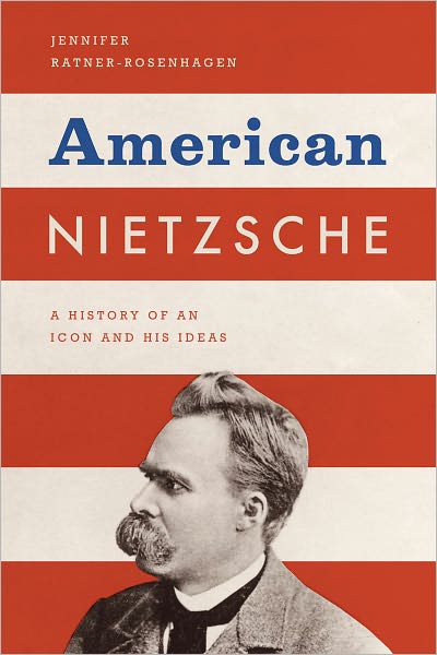 Cover for Jennifer Ratner-Rosenhagen · American Nietzsche: A History of an Icon and His Ideas (Hardcover Book) (2011)