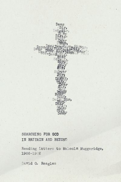Cover for David G. Reagles · Searching for God in Britain and Beyond: Reading Letters to Malcolm Muggeridge, 1966–1982 (Hardcover Book) (2021)