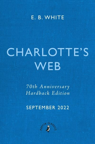 Charlotte's Web: 70th Anniversary Edition - Puffin Clothbound Classics - E. B. White - Books - Penguin Random House Children's UK - 9780241568811 - September 22, 2022