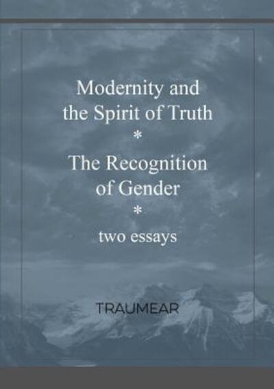 Modernity and the Spirit of Truth & The Recognition of Gender - . Traumear - Books - lulu.com - 9780244004811 - May 1, 2017