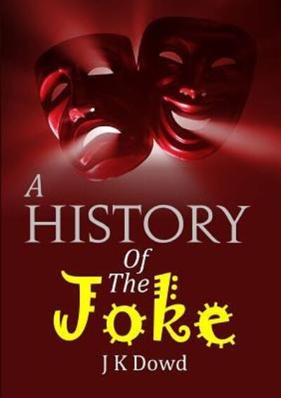 Cover for J K Dowd · A History Of The Joke (Paperback Book) (2018)