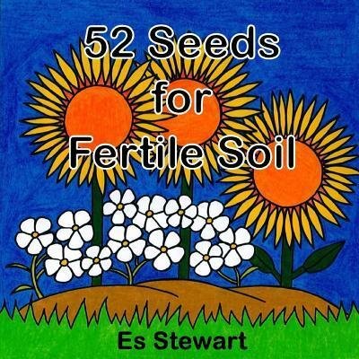 Cover for Es Stewart · 52 Seeds for Fertile Soil (Paperback Bog) (2018)
