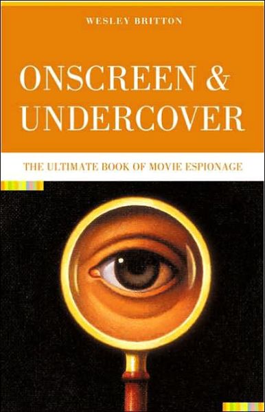 Cover for Wesley Britton · Onscreen and Undercover: The Ultimate Book of Movie Espionage (Hardcover Book) (2006)