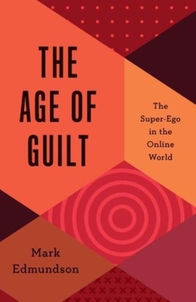 Cover for Mark Edmundson · The Age of Guilt: The Super-Ego in the Online World (Hardcover Book) (2023)