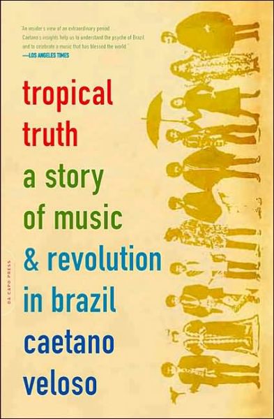 Tropical Truth: a Story of Music and Revolution in Brazil - Caetano Veloso - Bøker - The Perseus Books Group - 9780306812811 - 9. oktober 2003