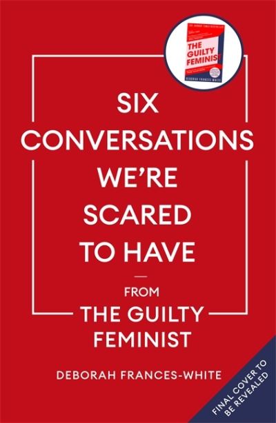 Cover for Deborah Frances-White · Six Conversations We're Scared to Have: from the bestselling author of The Guilty Feminist (Hardcover Book) (2025)