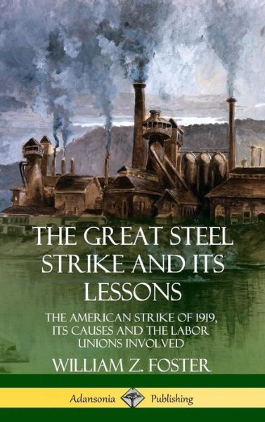 Cover for William Z. Foster · The Great Steel Strike and Its Lessons (Gebundenes Buch) (2019)