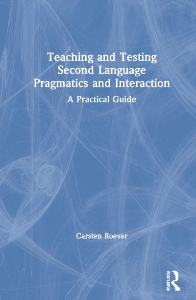 Cover for Carsten Roever · Teaching and Testing Second Language Pragmatics and Interaction: A Practical Guide (Hardcover Book) (2021)