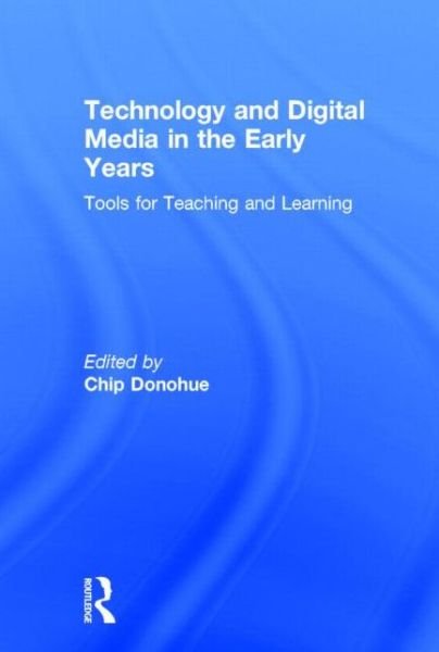 Technology and Digital Media in the Early Years: Tools for Teaching and Learning - Chip Donohue - Books - Taylor & Francis Ltd - 9780415725811 - September 3, 2014