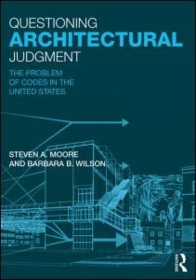 Questioning Architectural Judgment: The Problem of Codes in the United States - Moore, Steven A. (University of Texas at Austin, USA) - Bücher - Taylor & Francis Ltd - 9780415840811 - 26. Juli 2013