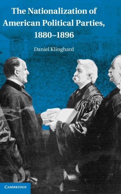 The Nationalization of American Political Parties, 1880-1896 - Klinghard, Daniel (College of the Holy Cross, Massachusetts) - Książki - Cambridge University Press - 9780521192811 - 19 kwietnia 2010