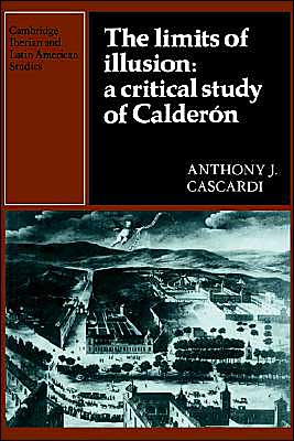 Cover for Anthony J. Cascardi · The Limits of Illusion: A Critical Study of Calderon - Cambridge Iberian and Latin American Studies (Hardcover Book) (1984)