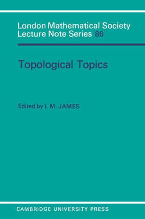 Cover for I M James · Topological Topics: Articles on Algebra and Topology Presented to Professor P J Hilton in Celebration of his Sixtieth Birthday - London Mathematical Society Lecture Note Series (Paperback Book) (1983)