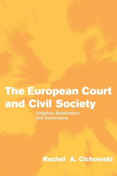 Cover for Cichowski, Rachel A. (University of Washington) · The European Court and Civil Society: Litigation, Mobilization and Governance - Themes in European Governance (Paperback Book) (2007)