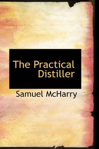 The Practical Distiller - Samuel Mcharry - Książki - BiblioLife - 9780554396811 - 18 sierpnia 2008