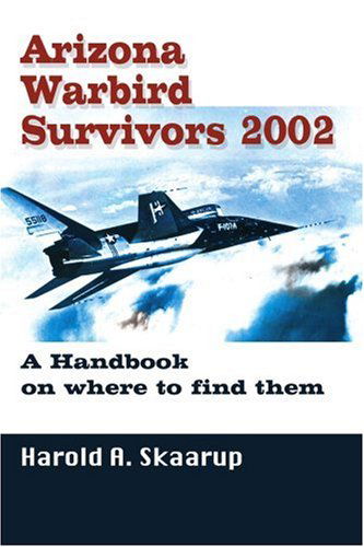 Arizona Warbird Survivors 2002: a Handbook on Where to Find Them - Harold Skaarup - Kirjat - iUniverse - 9780595238811 - torstai 25. heinäkuuta 2002