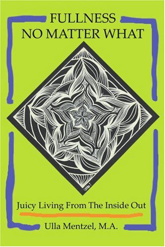 Cover for Ulla Mentzel M.a. · Fullness No Matter What: Juicy Living from the Inside out (Paperback Book) (2005)