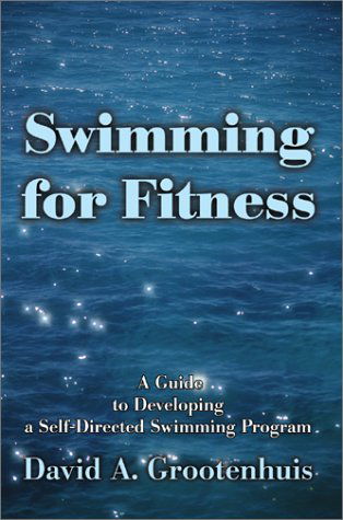 Swimming for Fitness: a Guide to Developing a Self-directed Swimming Program - David A. Grootenhuis - Books - Writers Club Press - 9780595650811 - October 30, 2002