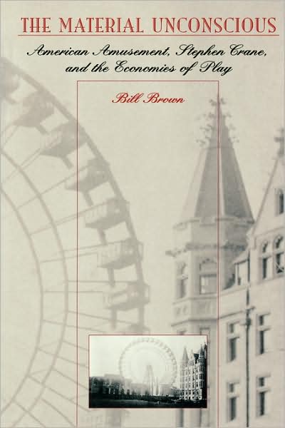 Cover for William Brown · The Material Unconscious: American Amusement, Stephen Crane, and the Economics of Play (Taschenbuch) [First edition] (1997)